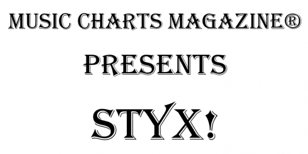 Music Charts Magazine® Proudly Presents STYX